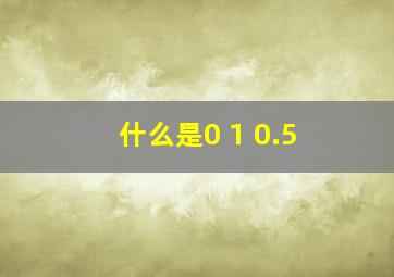 什么是0 1 0.5